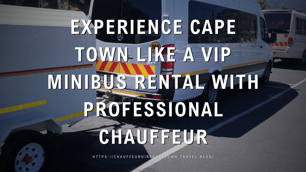 Experience Cape Town with a VIP Minibus Rental with Professional Chauffeur